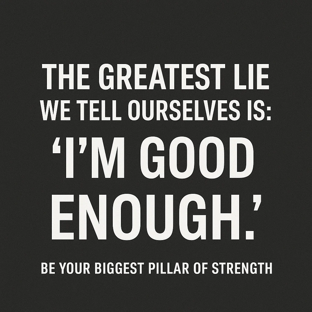 The greatest lie we tell ourselves is 